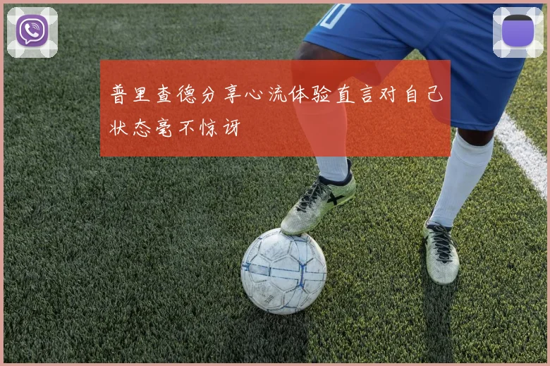 普里查德分享心流体验直言对自己状态毫不惊讶